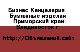 Бизнес Канцелярия - Бумажные изделия. Приморский край,Владивосток г.